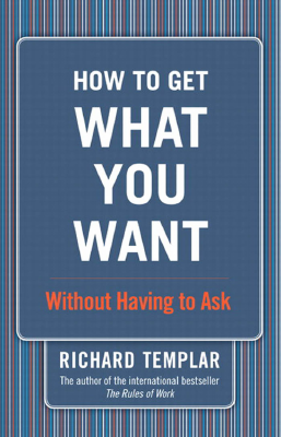 [Richard_Templar]_How_to_Get_What_You_Want.pdf